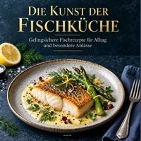 Produktbild: Die Kunst der Fischk&uuml;che: Gelingsichere Fischrezepte f&uuml;r Alltag und besondere Anl&auml;sse