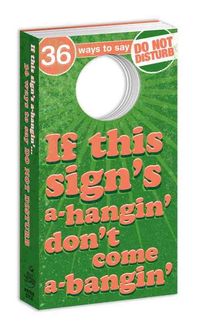 Produktbild: If this sign's a-hangin' don't come a-bangin': 36 Ways to Say Do Not Disturb