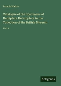 Produktbild: Catalogue of the Specimens of Hemiptera Heteroptera in the Collection of the British Museum