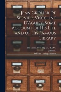 Produktbild: Jean Grolier de Servier, Viscount D'Aguisy. Some Account of his Life and of his Famous Library