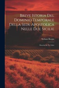 Produktbild: Breve Istoria Del Dominio Temporale Della Sede Apostolica Nelle Due Sicilie