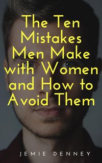 Produktbild: The Ten Mistakes Men Make with Women and How to Avoid Them