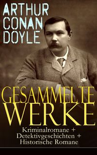 Bild vom Artikel Gesammelte Werke: Kriminalromane + Detektivgeschichten + Historische Romane vom Autor Arthur Conan Doyle