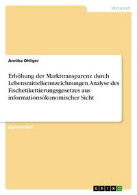 Produktbild: Erh&ouml;hung der Markttransparenz durch Lebensmittelkennzeichnungen. Analyse des Fischetikettierungsgesetzes aus informations&ouml;konomischer Sicht