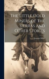 Produktbild: The Little Gold Miners of the Sierras and Other Stories
