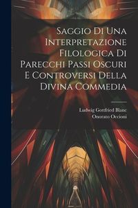 Produktbild: Saggio Di Una Interpretazione Filologica Di Parecchi Passi Oscuri E Controversi Della Divina Commedia