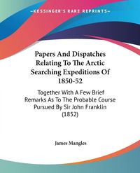 Produktbild: Papers And Dispatches Relating To The Arctic Searching Expeditions Of 1850-52
