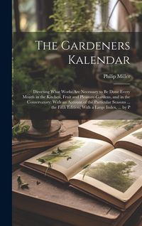 Produktbild: The Gardeners Kalendar: Directing What Works Are Necessary to Be Done Every Month in the Kitchen, Fruit and Pleasure-Gardens, and in the Conse