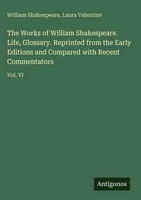 Produktbild: The Works of William Shakespeare. Life, Glossary. Reprinted from the Early Editions and Compared with Recent Commentators