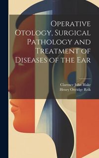 Produktbild: Operative Otology, Surgical Pathology and Treatment of Diseases of the Ear