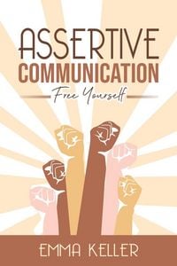 Produktbild: Assertive Communicatione - Free Yourself. Techniques, Exercises, Pnl Techniques, Non-Verbal Communication, Emotional Intelligence and More!