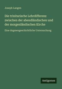 Produktbild: Die trinitarische Lehrdifferenz zwischen der abendl&auml;ndischen und der morgenl&auml;ndischen Kirche