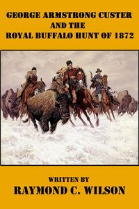 Produktbild: George Armstrong Custer and the Royal Buffalo Hunt of 1872 (The Life and Death of George Armstrong Custer, #3)