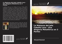 Produktbild: La Matanza del Jefe Caballo Loco - Una Alegor&iacute;a Metaf&oacute;rica en 3 Partes