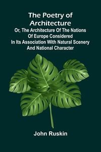 Produktbild: The Poetry of Architecture; Or, the Architecture of the Nations of Europe Considered in its Association with Natural Scenery and National Character