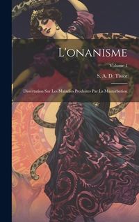 Produktbild: L'onanisme: Dissertation sur les maladies produites par la masturbation; Volume 1