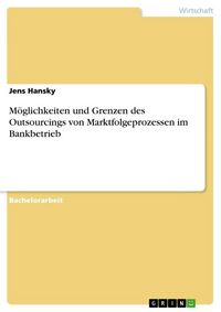 Produktbild: M&ouml;glichkeiten und Grenzen des Outsourcings von Marktfolgeprozessen im Bankbetrieb