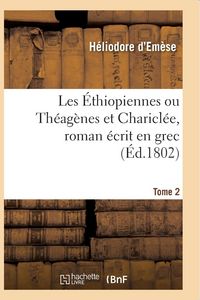 Produktbild: Les &Eacute;thiopiennes Ou Th&eacute;ag&egrave;nes Et Charicl&eacute;e, Roman &Eacute;crit En Grec Par H&eacute;liodore