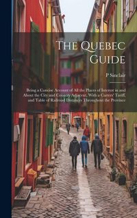 Produktbild: The Quebec Guide: Being a Concise Account of All the Places of Interest in and About the City and Country Adjacent, With a Carters' Tari