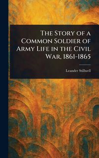 Produktbild: The Story of a Common Soldier of Army Life in the Civil War, 1861-1865