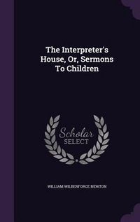 Produktbild: The Interpreter's House, Or, Sermons To Children