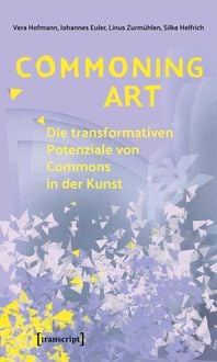 Produktbild: Commoning Art - Die transformativen Potenziale von Commons in der Kunst