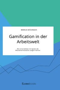 Produktbild: Gamification in der Arbeitswelt. Wie Unternehmen mit Spielen die Mitarbeitermotivation steigern k&ouml;nnen