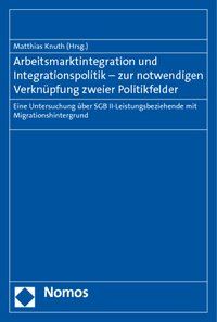 Produktbild: Arbeitsmarktintegration und Integrationspolitik - zur notwendigen Verkn&uuml;pfung zweier Politikfelder