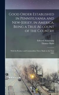Produktbild: Good Order Established in Pennsylvania and New-Jersey, in America, Being a True Account of the Country; With its Produce and Commodities There Made in