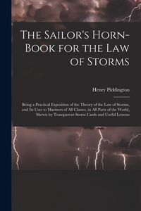 Produktbild: The Sailor's Horn-Book for the Law of Storms: Being a Practical Exposition of the Theory of the Law of Storms, and Its Uses to Mariners of All Classes