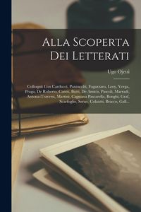 Produktbild: Alla Scoperta Dei Letterati: Colloquii Con Carducci, Panzacchi, Fogazzaro, Leoy, Verga, Praga, De Roberto, Cant&ugrave;, Butti, De Amicis, Pascoli, Marrad