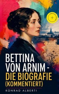 Produktbild: Bettina von Arnim - Die Biografie (Kommentiert)