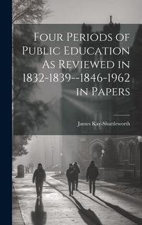 Produktbild: Four Periods of Public Education As Reviewed in 1832-1839--1846-1962 in Papers