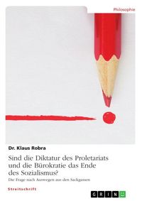 Produktbild: Sind die Diktatur des Proletariats und die B&uuml;rokratie das Ende des Sozialismus?