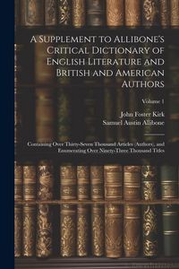 Produktbild: A Supplement to Allibone's Critical Dictionary of English Literature and British and American Authors: Containing Over Thirty-Seven Thousand Articles