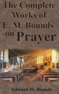 Produktbild: The Complete Works of E.M. Bounds on Prayer