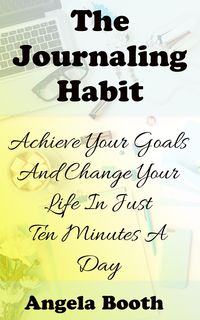 Produktbild: The Journaling Habit: Achieve Your Goals And Change Your Life In Just Ten Minutes A Day