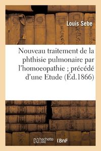 Produktbild: Nouveau traitement de la phthisie pulmonaire par l'homoeopathie pr&eacute;c&eacute;d&eacute; d'une Etude