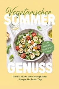 Produktbild: Vegetarischer Sommergenuss: Frische, leichte und unkomplizierte Rezepte f&uuml;r hei&szlig;e Tage - inkl. 30-Tage-Ern&auml;hrungsplan, erfrischenden Suppen, Salaten f