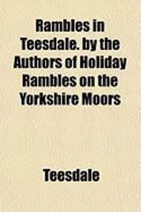 Produktbild: Rambles in Teesdale. by the Authors of Holiday Rambles on the Yorkshire Moors