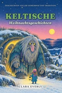 Produktbild: Keltische Weihnachtsgeschichten: Legenden um die Mari Lwyd, die Cailleach und das Winterfolk von Wales, Cornwall, Schottland und Irland
