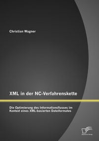 Produktbild: XML in der NC-Verfahrenskette: Die Optimierung des Informationsflusses im Kontext eines XML-basierten Dateiformates