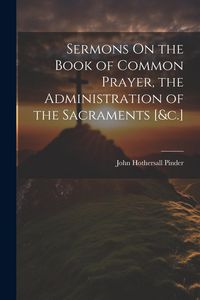 Produktbild: Sermons On the Book of Common Prayer, the Administration of the Sacraments [&c.]