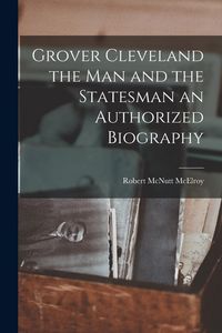 Produktbild: Grover Cleveland the Man and the Statesman an Authorized Biography