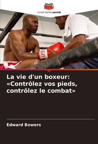 Produktbild: La vie d'un boxeur: 'Contr&ocirc;lez vos pieds, contr&ocirc;lez le combat'