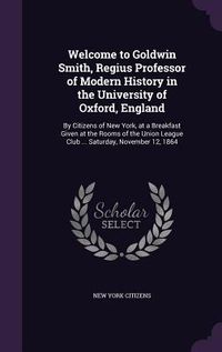 Produktbild: Welcome to Goldwin Smith, Regius Professor of Modern History in the University of Oxford, England