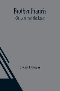 Produktbild: Brother Francis; Or, Less than the Least
