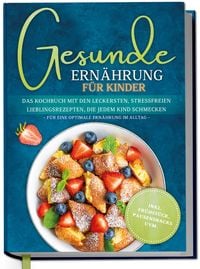 Produktbild: Gesunde Ern&auml;hrung f&uuml;r Kinder: Das Kochbuch mit den leckersten, stressfreien Lieb