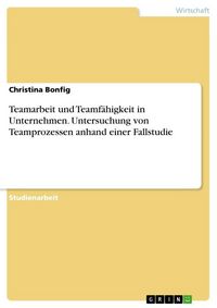 Produktbild: Teamarbeit und Teamf&auml;higkeit in Unternehmen. Untersuchung von Teamprozessen anhand einer Fallstudie
