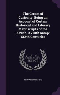 Produktbild: The Cream of Curiosity, Being an Account of Certain Historical and Literary Manuscripts of the XVIIth, XVIIIth & XIXth Centuries